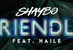 Download Shaybo Ft Haile Friendly MP3 Download