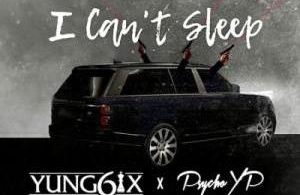 Download Yung6ix I Cant Sleep Ft Psycho YP MP3 Download